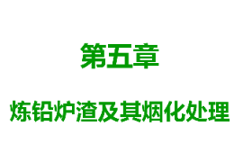 课件：有色金属智能冶金技术专业《铅冶金技术—炼铅炉渣及其烟化处理》