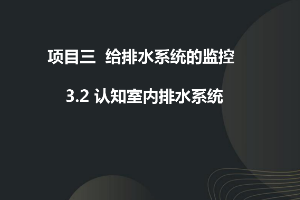 <em>课件</em>：<em>建筑</em><em>智能化</em><em>工程技术</em><em>专业</em>《楼宇自动控制技术—认知排水系统》