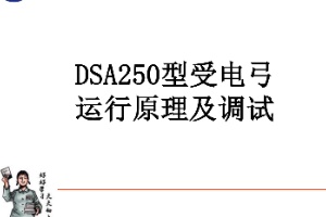 课件：动车组检修技术专业《动车组电机电器—DSA250型受电弓运行原理及调试（实训）》