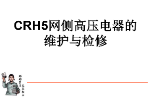 课件：动车组检修技术专业《动车组电机电器—CRH5网侧高压电器的维护与检修（实训）》