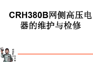 课件：动车组检修技术专业《动车组电机电器—CRH380B网侧高压电器的维护与检修（实训）》