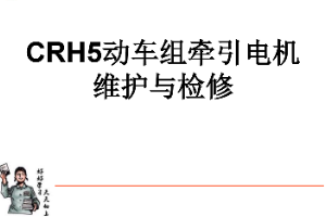 课件：动车组检修技术专业《动车组电机电器—CRH5牵引电机的维护与检修》