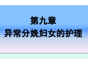 课件：《妇产科护理学—第九章 异常分娩妇女的护理》