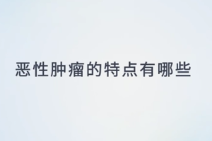 恶性肿瘤的<em>特点</em><em>有</em>哪些